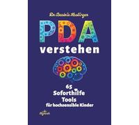 PDA verstehen - 65 Soforthilfe Tools für hochsensible Kinder: Wege aus Erschöpfung und Verzweiflung bei PDA Autismus: Überforderung liebevoll lösen - Verbindung stärken - Alltag erleichtern