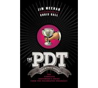 PDT Cocktail Book, The: The Complete Bartender's Guide from the Celebrated Speakeasy