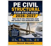 PE CIVIL STRUCTURAL EXAM STUDY GUIDE 2026-2027: Pass the PE Civil Structural Exam and Advance Your Engineering Career