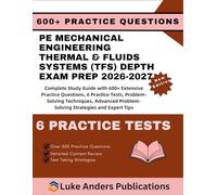PE MECHANICAL ENGINEERING THERMAL & FLUIDS SYSTEMS (TFS) DEPTH EXAM PREP 2026-2027: Complete Study Guide with 600+ Extensive Practice Questions, 6 ... Problem-Solving Strategies and Expert Tips
