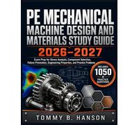 PE MECHANICAL MACHINE DESIGN AND MATERIALS STUDY GUIDE 2026-2027: Exam Prep for Stress Analysis, Component Selection, Failure Prevention, Engineering Properties, and Practice Problems