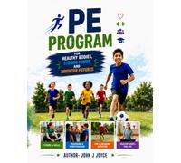 PE Program for Kids: A Complete Physical Education Curriculum with Games, Fitness Activities, Lesson Plans, Character Building, and Healthy Lifestyle Skills