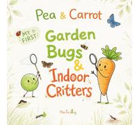 Pea & Carrot: My First Garden Bugs & Indoor Critters: Explore the Tiny World All Around You