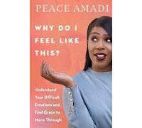 Peace Amadi Why Do I Feel Like This? - Understand Your Difficult Emo (Tascabile)