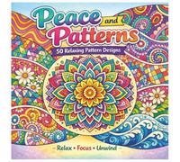 Peace and Patterns - 50 Relaxing Pattern Designs: Relax, Focus, Unwind