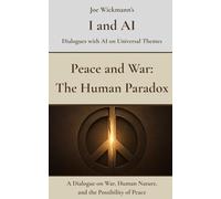 Peace and War: The Human Paradox: A Dialogue on War, Human Nature, and the Possibility of Peace