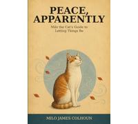 Peace, Apparently: Milo the Cat’s Guide to Looking Calmer Than You Are