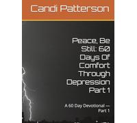 Peace, Be Still: 60 Days Of Comfort Through Depression Part 1: A 60 Day Devotional - Part 1