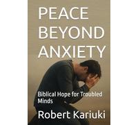 PEACE BEYOND ANXIETY: Biblical Hope for Troubled Minds