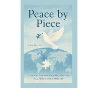 Peace by Piece: A Practical Guide to Mediation and Negotiation