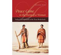 Peace Came in the Form of a Woman: Indians and Spaniards in the Texas Borderlands