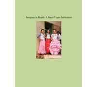 Peace Corps Paraguay in Depth: A Peace Corps Publication (Tascabile)