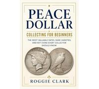 Peace Dollar Collecting For Beginners: The Most Valuable Dates, Rare Varieties, and Key Coins Every Collector Should Know