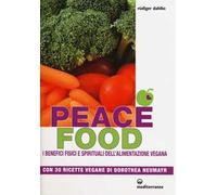 Peace food. I benefici fisici e spirituali dell'alimentazione vegana. Con 30 ricette di Dorothea Neumayr