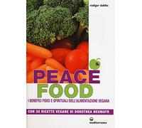 Peace food. I benefici fisici e spirituali dell'alimentazione vegana. Con 30 ricette di Dorothea Neumayr