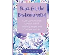 Peace for the Brokenhearted: -A 28-Day Christian Devotional for Healing, Hope, and Comfort in Grief