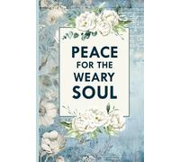 Peace For The Weary Soul - A Comforting Scripture and Prayer Journal: 50 Soothing Bible Verses Short Devotions Prayers & Journaling Prompts to Help You Reflect Pray and Rest in God's Presence