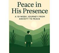 Peace in His Presence: A 10-Week Journey from Anxiety to Peace