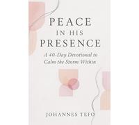 Peace In His Presence: A 40-Day Devotional To Calm The Storm Within