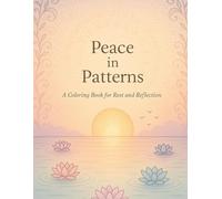 Peace in Patterns: A Coloring Book for Rest and Reflection: 50 Easy and Calming Designs to Reduce Stress, Embrace Stillness, and Practice Mindfulness Through Gentle, Beginner-Friendly Coloring
