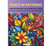 PEACE IN PATTERNS: A Mindful Mandala Coloring Book for Adults with Intricate Zentangle Designs for Stress Relief & Relaxation