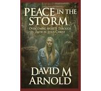 Peace in the Storm:: Overcoming Anxiety Through Faith in Jesus Christ