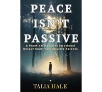 Peace Isn’t Passive: A Practical Guide to Emotional Detachment from Abusive Parents