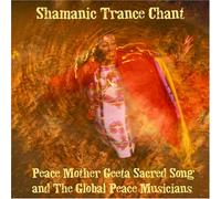 Peace Mother Geeta Sacred Song & The Global Peace Musicians - Shamanic Trance Chant