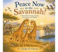Peace Now in the Savannah!: A Heartwarming Children’s Story About Courage, Kindness, Listening, and Learning to Live Together