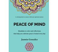 Peace of Mind (A coloring book to connect with your spiritual essence): Mandalas to color and reflections that help you cultivate peace of mind every day