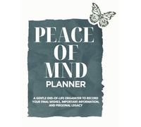 Peace of Mind Planner: A Gentle End of Life Organizer to Record Your Final Wishes, Important Information, and Personal Legacy