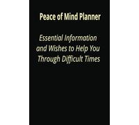 Peace of Mind Planner: Essential Information and Wishes to Help You Through Difficult Times