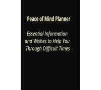 Peace of Mind Planner: Essential Information and Wishes to Help You Through Difficult Times
