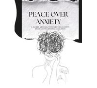 Peace Over Anxiety: A Guided Journal for Managing Anxiety and Building Mental Resilience (CBT Based Exercises & Daily Mood Tracker)