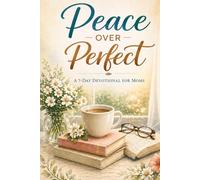 Peace Over Perfect: A 7-Day Devotional for Moms