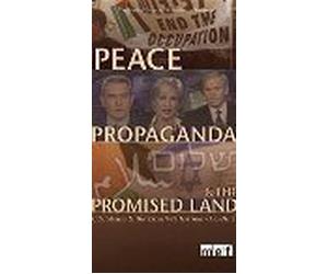 Peace, Propaganda & the Promised Land: U.S. Media & the Israeli-Palestinian Conflict
