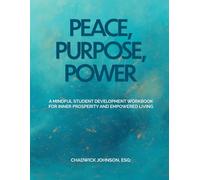 Peace, Purpose, Power: A Mindful Student Development Workbook for Inner Prosperity and Empowered Living
