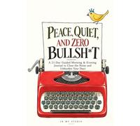 PEACE, QUIET, AND ZERO BULLSH*T: A 21-Day Guided Morning & Evening Journal to Clear the Noise and Unburden Your Days