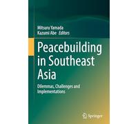 Peacebuilding in Southeast Asia: Dilemmas, Challenges and Implementations