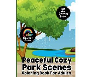 Peaceful Cozy Park Scenes Coloring Book For Adults: Simple and Relaxing Nature Coloring Pages for Stress Relief and Creative Calm