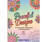 Peaceful Designs - A Zentangle & Mandala Coloring Book: 55 Designs for Relaxation and Mindfulness