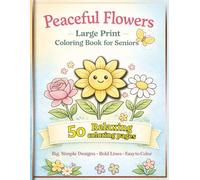Peaceful Flowers: Large Print Coloring Book for Seniors: Big Simple Floral Designs for Relaxation, Memory Care and Stress Relief | A wonderful gift for seniors, caregivers, and loved ones