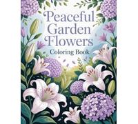 Peaceful Garden Flowers Coloring Book: Tranquil Nature Scenes Featuring Blooming Botanicals and Gentle Wildlife to Inspire Creativity and Calm for Children and Adults