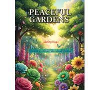 Peaceful Gardens: A Beautiful Coloring Book of Flowers & Trees for Adults: A Relaxing Nature-Themed Coloring Escape Gardens, Blossoms, and Serene Scenery