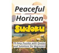 Peaceful Horizon Sudoku: 70 Easy Puzzles with Quotes and Solutions for Beginners Ι Sudoku Serenity Series Ι Relax and Calm Ι 6x9 inches, 106 pages