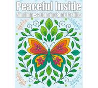 Peaceful Inside : Mindfulness Coloring Book For Kids: Build Confidence and Kindness with the Mindful Art and Coloring Activities