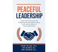Peaceful Leadership: Tools and Techniques for Fostering Psychological Safety, Trust, and Inclusion in Your Organization