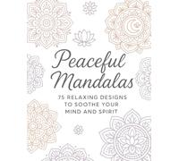 Peaceful Mandalas: Adult Coloring Book for Stress Relief, Focus & Mindful Relaxation: A Journey of 75 Progressive Mandalas for Clarity, Mindfulness, and Deep Relaxation