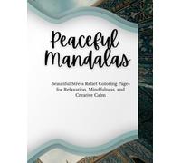 Peaceful Mandalas: Beautiful Stress Relief Coloring Pages for Relaxation, Mindfulness, and Creative Calm