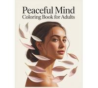 Peaceful Mind Coloring Book for Adults: A Therapeutic Coloring Book with Calming Designs and Gentle Affirmations for Stress Relief, Quiet Thoughts, and Inner Peace